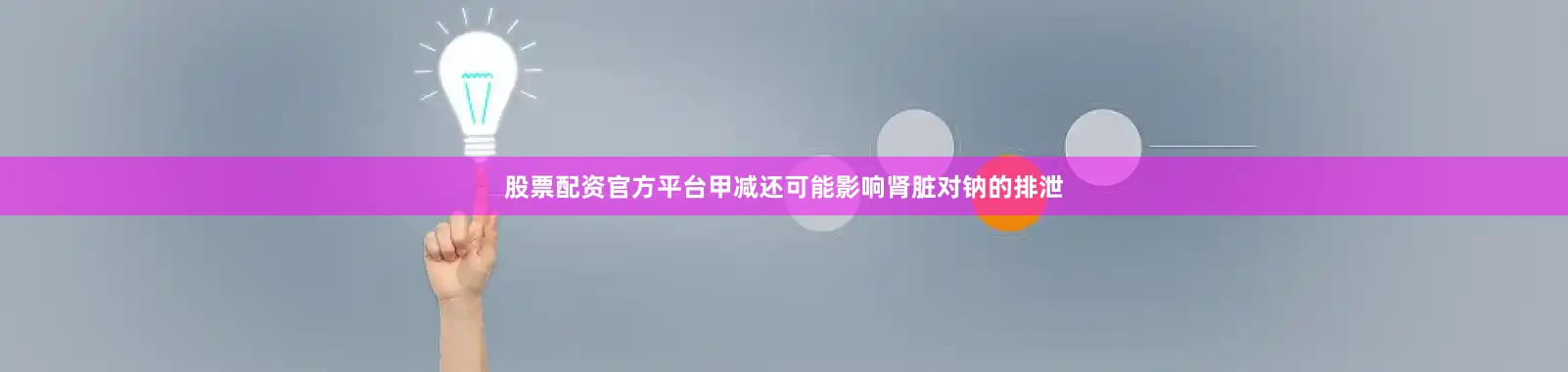 股票配资官方平台甲减还可能影响肾脏对钠的排泄