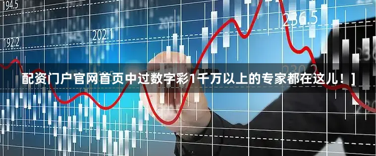 配资门户官网首页中过数字彩1千万以上的专家都在这儿！]