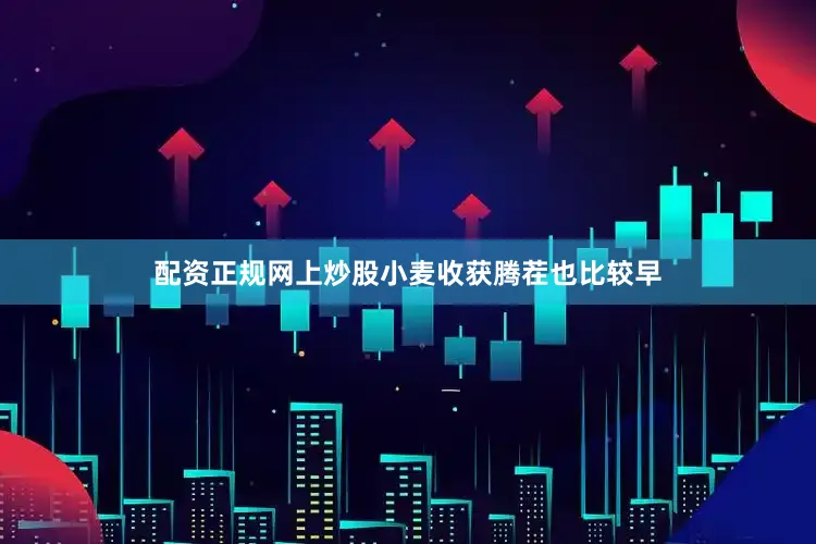 配资正规网上炒股小麦收获腾茬也比较早
