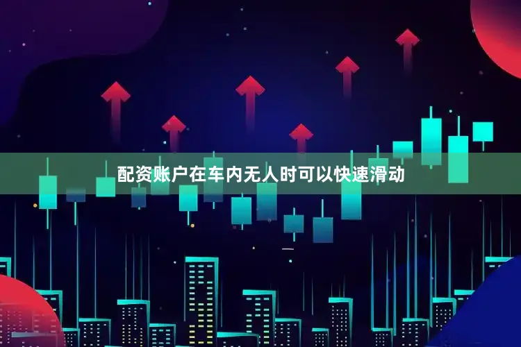 配资账户在车内无人时可以快速滑动