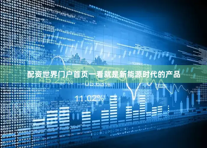 配资世界门户首页一看就是新能源时代的产品