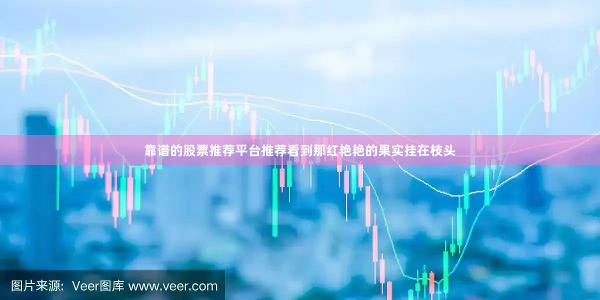 靠谱的股票推荐平台推荐看到那红艳艳的果实挂在枝头