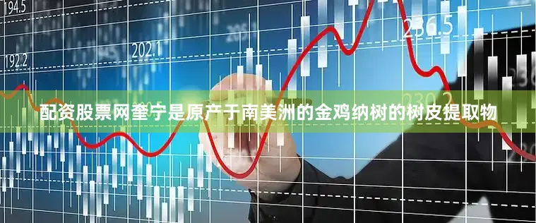 配资股票网奎宁是原产于南美洲的金鸡纳树的树皮提取物