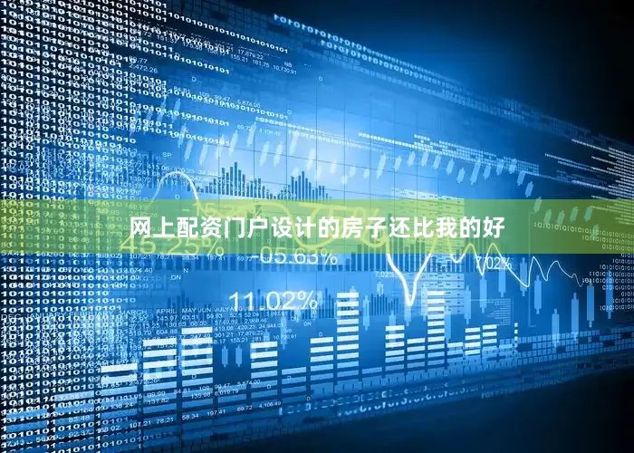网上配资门户设计的房子还比我的好