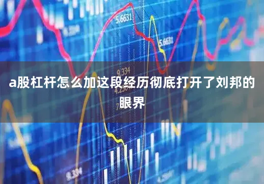 a股杠杆怎么加这段经历彻底打开了刘邦的眼界