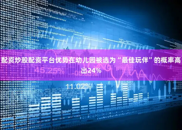 配资炒股配资平台优势在幼儿园被选为“最佳玩伴”的概率高出24%